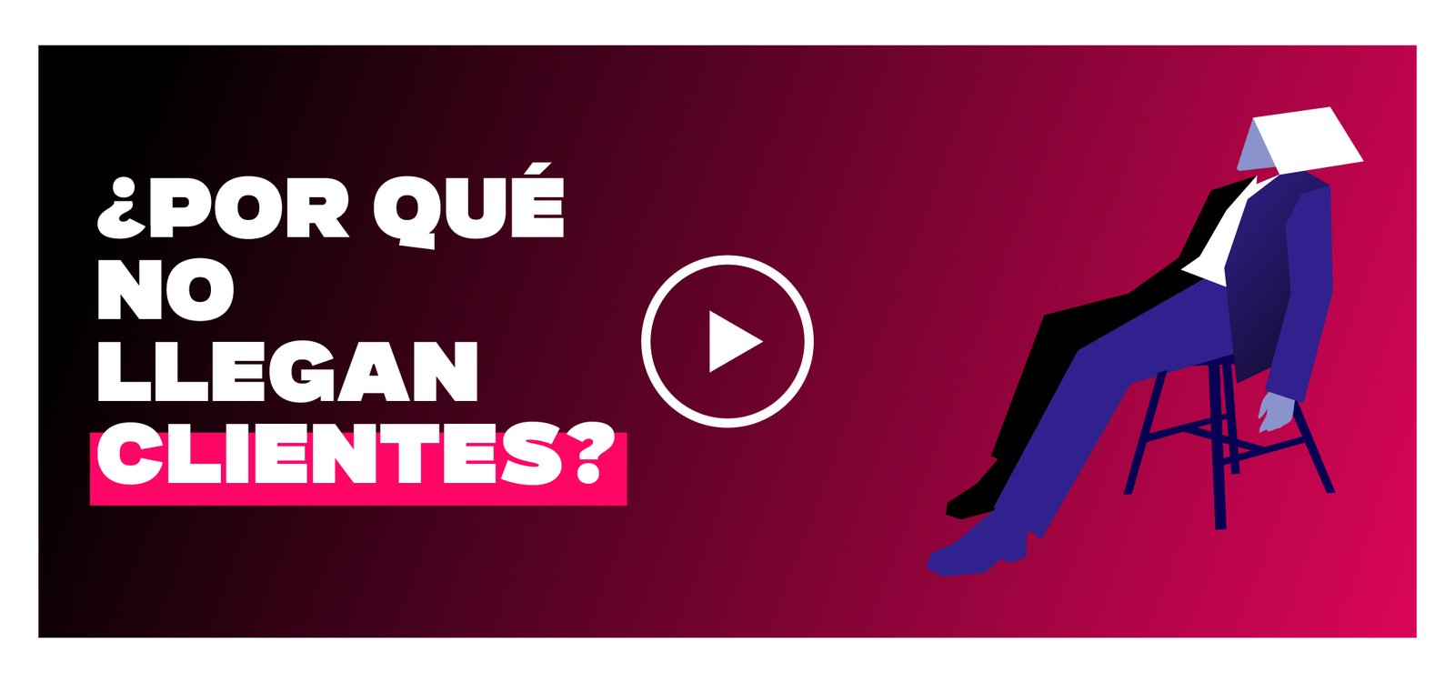 Banner with bold Spanish text ¿Por qué no llegan clientes? on a black-to-pink gradient, a white play button circle, and a stylized figure on a chair.