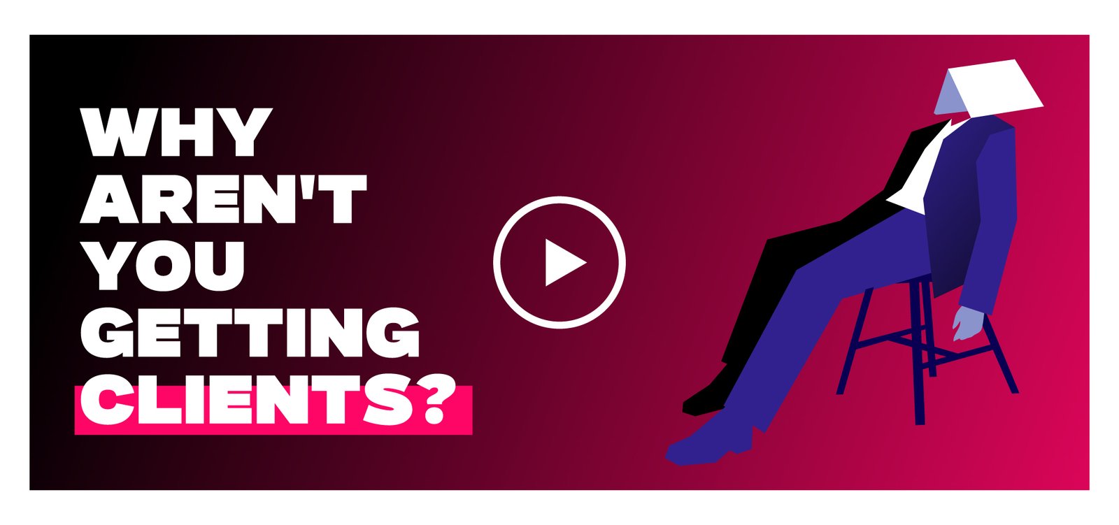 Poster-style banner reading 'Why aren’t you getting clients?' in bold white text on a black-to-pink gradient, with a central play button and an abstract figure on a chair to the right.
